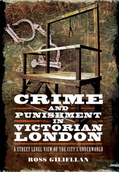 Crime and Punishment in Victorian London: A Street-Level View of London's Underworld