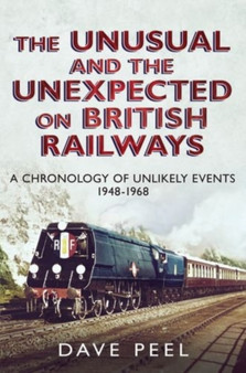 The Unusual and the Unexpected on British Railways : A Chronology of Unlikely Events 1948-1968