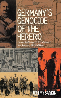 Germany's Genocide of the Herero : Kaiser Wilhelm II, His General, His Settlers, His Soldiers