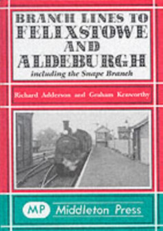 Branch Lines to Felixstowe and Aldeburgh : Including the Snape Branch