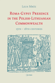 Roma-Gypsy Presence in the Polish-Lithuanian Commonwealth : 15th - 18th Centuries