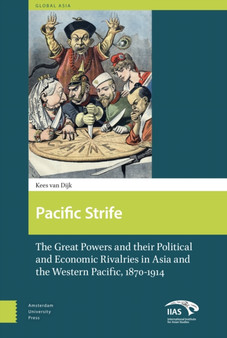 Pacific Strife : The Great Powers and their Political and Economic Rivalries in Asia and the Western Pacific, 1870-1914