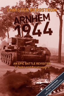 Arnhem 1944 - an Epic Battle Revisited : Vol. 1: Tanks and Paratroopers