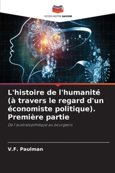 L'histoire de l'humanite (a travers le regard d'un economiste politique). Premiere partie