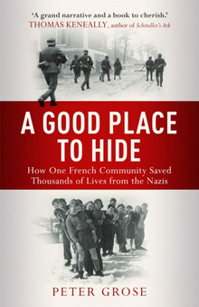 A Good Place to Hide : How One Community Saved Thousands of Lives from the Nazis In WWII