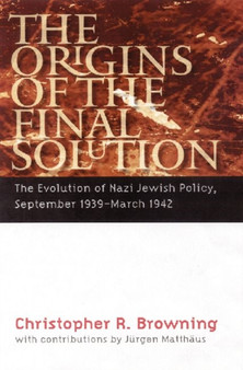 The Origins of the Final Solution : The Evolution of Nazi Jewish Policy, September 1939-March 1942