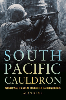 South Pacific Cauldron : World War II's Great Forgotten Battlegrounds