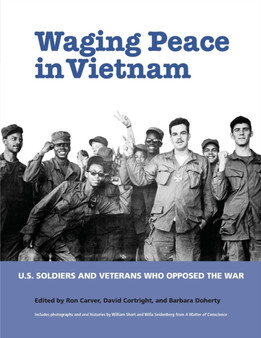 Waging Peace in Vietnam : US Soldiers and Veterans Who Opposed the War