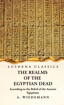 The Realms of the Egyptian Dead According to the Belief of the Ancient Egyptians