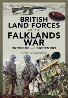 British Land Forces in the Falklands War : Uniforms and Equipment