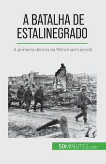 A Batalha de Estalinegrado : A primeira derrota da Wehrmacht alema