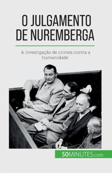 O Julgamento de Nuremberga : A investigacao de crimes contra a humanidade