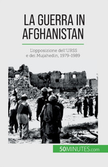 La guerra in Afghanistan : L'opposizione dell'URSS e dei Mujahedin, 1979-1989