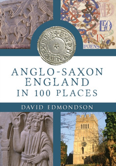 Anglo-Saxon England In 100 Places