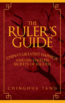 The Ruler's Guide : China's Greatest Emperor and His Timeless Secrets of Success