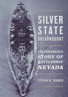 Silver State Dreadnought : The Remarkable Story of Battleship Nevada