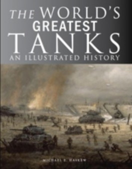 The World's Greatest Tanks : An Illustrated History