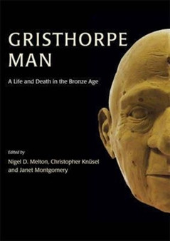 Gristhorpe Man. : A Life and Death in the Bronze Age