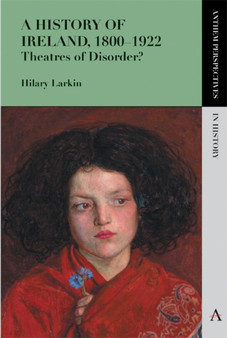 A History of Ireland, 1800???1922 : Theatres of Disorder?