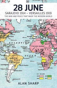 28 June : Sarajevo 1914 - Versailles 1919: The War and Peace That Made the Modern World