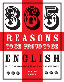 365 Reasons to be Proud to be English : Magical Moments in England's History