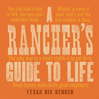 A Rancher's Guide to Life by Texas Bix Bender - Hardback