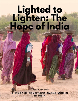 Lighted to Lighten : The Hope of India, a Study of Conditions among Women in India