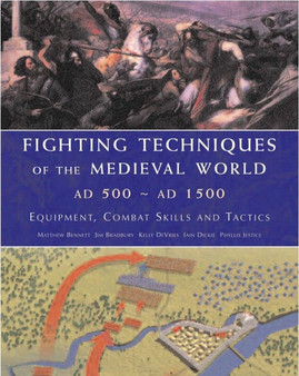 Fighting Techniques of the Medieval World AD 500 to AD 1500 : Equipment, Combat Skills and Tactics