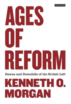 Ages of Reform : Dawns and Downfalls of the British Left