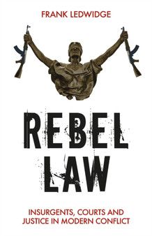 Rebel Law : Insurgents, Courts and Justice in Modern Conflict