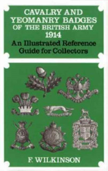 Cavalry and Yeomanry Badges of the British Army 1914 : An Illustrated Reference Guide for Collectors
