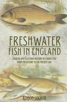 Freshwater Fish in England : A Social and Cultural History of Coarse Fish from Prehistory to the Present Day
