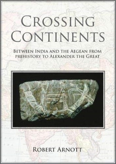 Crossing Continents : Between India and the Aegean from Prehistory to Alexander the Great