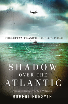 Shadow over the Atlantic : The Luftwaffe and the U-boats: 1943???45