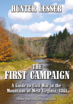 First Campaign : A Guide to Civil War in the Mountains of West Virginia 1861