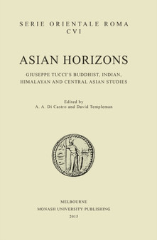 Asian Horizons : Giuseppe Tucci's Buddhist, Indian, Himalayan and Central Asian Studies