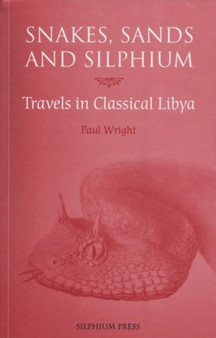 Snakes, Sands and Silphium : Travels in Classical Libya