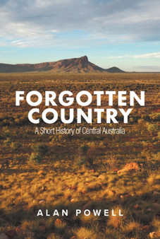 Forgotten Country : A Short History of Central Australia