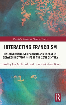 Interacting Francoism : Entanglement, Comparison and Transfer between Dictatorships in the 20th Century