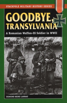 Goodbye, Transylvania : A Romanian Waffen-Ss Soldier in WWII