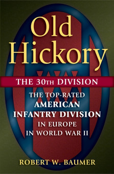 Old Hickory : The 30th Division: the Top-Rated American Infantry Division in Europe in World War II
