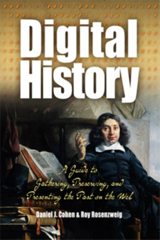 Digital History : A Guide to Gathering, Preserving, and Presenting the Past on the Web