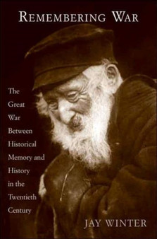 Remembering War : The Great War between Memory and History in the 20th Century