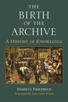 The Birth of the Archive : A History of Knowledge