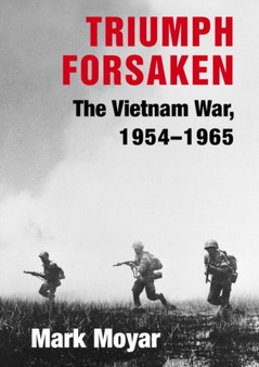 Triumph Forsaken : The Vietnam War, 1954-1965