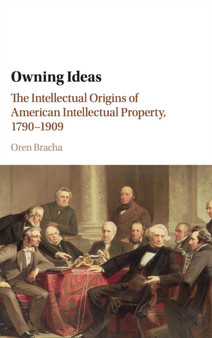 Owning Ideas : The Intellectual Origins of American Intellectual Property, 1790???1909