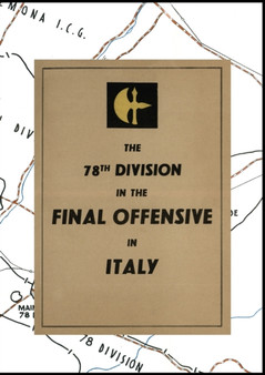 THE 78th DIVISION IN THE FINAL OFFENSIVE IN ITALY : An account of the operations of the 78th Infantry Division during the period 9th to 25th April 1945