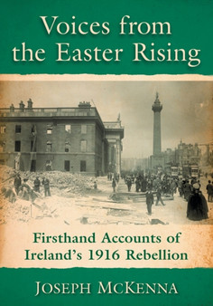 Voices from the Easter Rising : Firsthand Accounts of Ireland's 1916 Rebellion