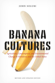 Banana Cultures : Agriculture, Consumption, and Environmental Change in Honduras and the United States