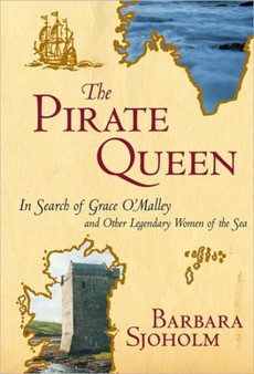 The Pirate Queen : In Search of Grace O'Malley and Other Legendary Women of the Sea